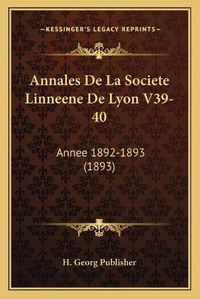 Cover image for Annales de La Societe Linneene de Lyon V39-40: Annee 1892-1893 (1893)