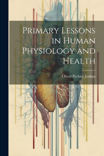 Cover image for Primary Lessons in Human Physiology and Health