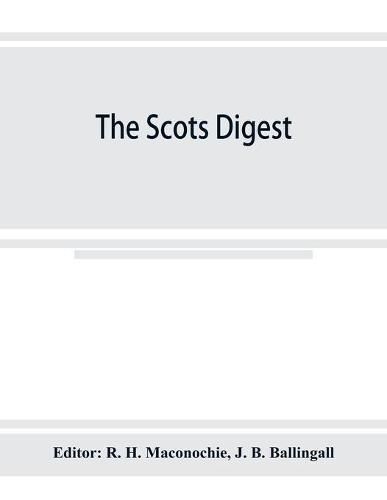 Cover image for The Scots digest. Digest of all the cases decided in the supreme courts of Scotland and reported in the various series of reports, 1905-1915