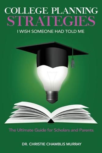 Cover image for College Planning Strategies I Wish Someone Had Told Me: The Ultimate Guide for Scholars and Parents