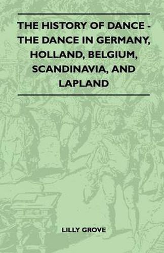 Cover image for The History Of Dance - The Dance In Germany, Holland, Belgium, Scandinavia, And Lapland