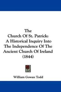 Cover image for The Church of St. Patrick: A Historical Inquiry Into the Independence of the Ancient Church of Ireland (1844)