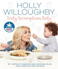 Cover image for Truly Scrumptious Baby: My Complete Feeding and Weaning Plan for 6 Months and Beyond