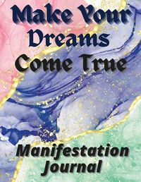 Cover image for Make Your Dreams Come True Manifestation Journa