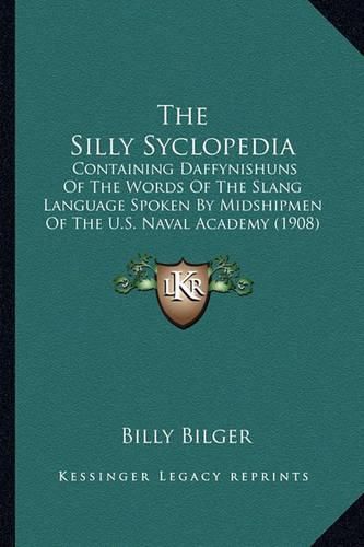 Cover image for The Silly Syclopedia: Containing Daffynishuns of the Words of the Slang Language Spoken by Midshipmen of the U.S. Naval Academy (1908)