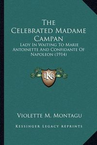 Cover image for The Celebrated Madame Campan: Lady in Waiting to Marie Antoinette and Confidante of Napoleon (1914)