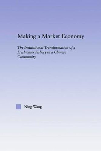 Cover image for Making a Market Economy: The Institutionalizational Transformation of a Freshwater Fishery in a Chinese Community