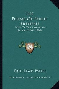 Cover image for The Poems of Philip Freneau the Poems of Philip Freneau: Poet of the American Revolution (1902) Poet of the American Revolution (1902)