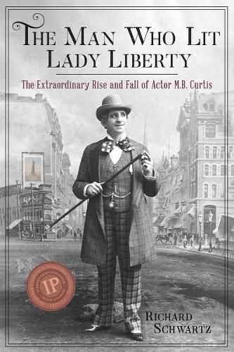 The Man Who Lit Lady Liberty: The Extraordinary Rise and Fall of Actor M. B. Curtis