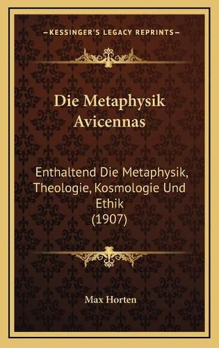 Cover image for Die Metaphysik Avicennas: Enthaltend Die Metaphysik, Theologie, Kosmologie Und Ethik (1907)