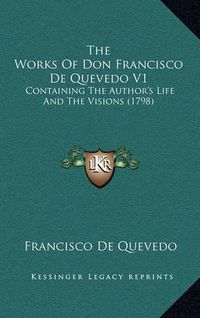 Cover image for The Works of Don Francisco de Quevedo V1: Containing the Author's Life and the Visions (1798)