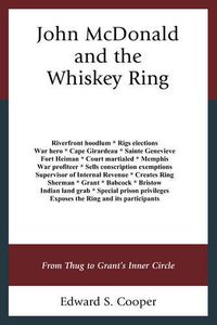 Cover image for John McDonald and the Whiskey Ring: From Thug to Grant's Inner Circle