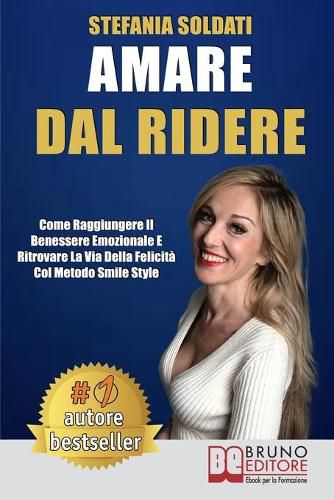 Cover image for Amare Dal Ridere: Come Raggiungere Il Benessere Emozionale e Ritrovare La Via Della Felicita Col Metodo Smile Style
