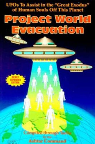 Cover image for Project World Evacuation: UFOs to Assist in the  Great Exodus  of Human Souls Off This Planet