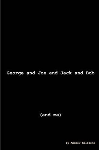 George and Joe and Jack and Bob (and Me)