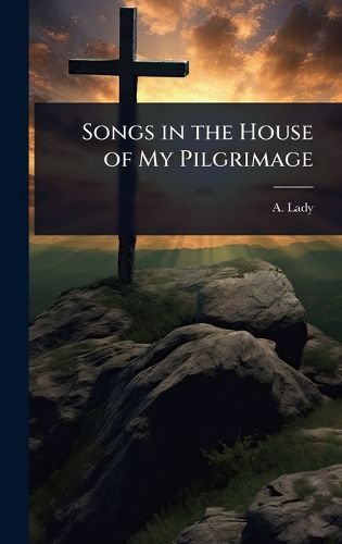 Cover image for Songs in the House of My Pilgrimage