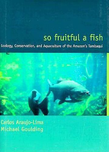 Cover image for So Fruitful a Fish: Conservation Ecology of the Amazon's Tambaqui