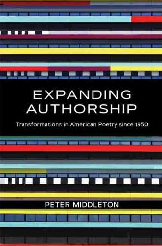 Expanding Authorship: Transformations in American Poetry since 1950