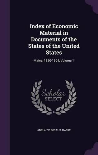 Cover image for Index of Economic Material in Documents of the States of the United States: Maine, 1820-1904, Volume 1