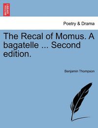 Cover image for The Recal of Momus. a Bagatelle ... Second Edition.