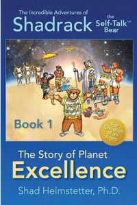 Cover image for The Incredible Adventures of Shadrack the Self-Talk Bear--Book 1--The Story of Planet Excellence