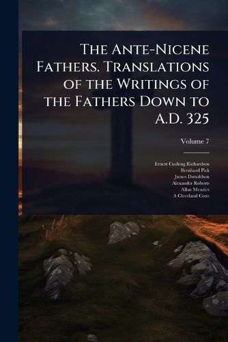 Cover image for The Ante-Nicene Fathers. Translations of the Writings of the Fathers Down to A.D. 325