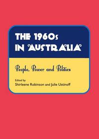 Cover image for The 1960s in Australia: People, Power and Politics