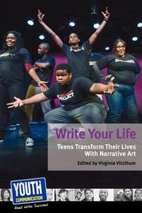 Cover image for Write Your Life: Teens Transform Their Lives with Narrative Art