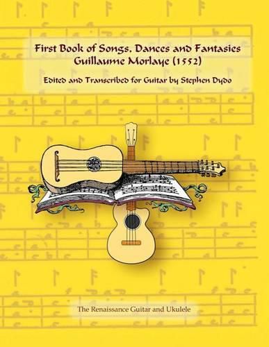 Cover image for First Book of Songs, Dances and Fantasies Guillaume Morlaye (1552): Edited and Transcribed for Guitar