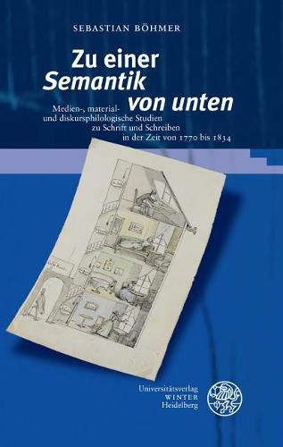 Cover image for Zu Einer 'semantik Von Unten': Medien-, Material- Und Diskursphilologische Studien Zu Schrift Und Schreiben in Der Zeit Von 1770 Bis 1834