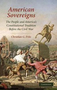 Cover image for American Sovereigns: The People and America's Constitutional Tradition Before the Civil War