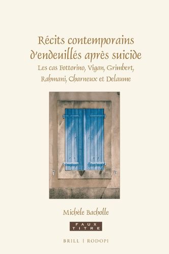 Cover image for Recits contemporains d'endeuilles apres suicide: Les cas Fottorino, Vigan, Grimbert, Rahmani, Charneux et Delaume