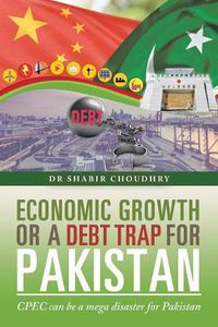 Cover image for Economic Growth or a Debt Trap for Pakistan: Cpec Can Be a Mega Disaster for Pakistan