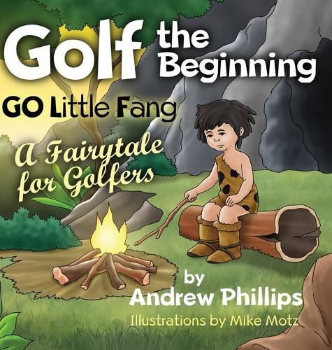 Cover image for Golf the Beginning: Go Little Fang: A Fairytale for Golfers