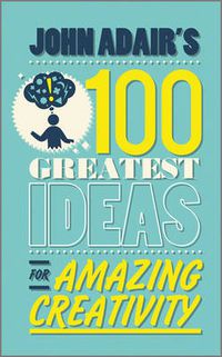 Cover image for John Adair's 100 Greatest Ideas for Amazing Creativity