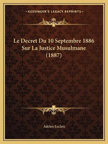 Cover image for Le Decret Du 10 Septembre 1886 Sur La Justice Musulmane (1887)