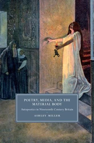 Cover image for Poetry, Media, and the Material Body: Autopoetics in Nineteenth-Century Britain