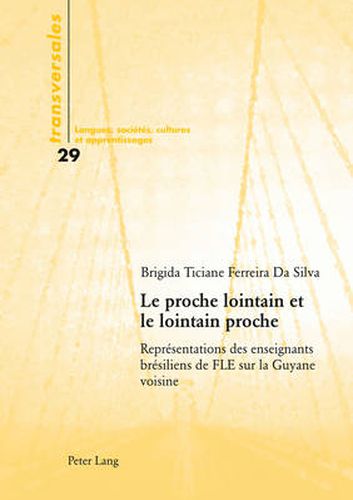 Cover image for Le Proche Lointain Et Le Lointain Proche: Representations Des Enseignants Bresiliens de Fle Sur La Guyane Voisine