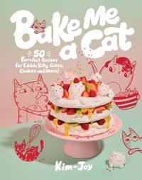 Cover image for Bake Me a Cat: 50 Purrfect Recipes for Edible Kitty Cakes, Cookies and More!