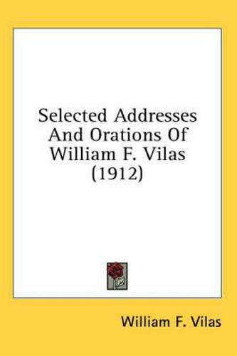 Cover image for Selected Addresses and Orations of William F. Vilas (1912)