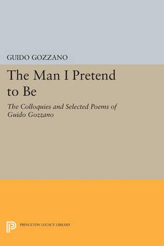 Cover image for The Man I Pretend to Be: The Colloquies and Selected Poems of Guido Gozzano