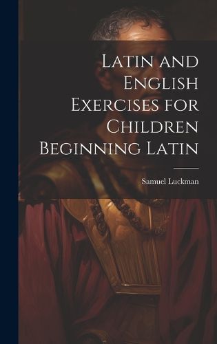 Cover image for Latin and English Exercises for Children Beginning Latin