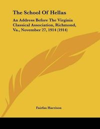 Cover image for The School of Hellas: An Address Before the Virginia Classical Association, Richmond, Va., November 27, 1914 (1914)