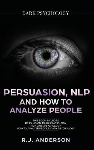 Cover image for Persuasion, NLP, and How to Analyze People: Dark Psychology 3 Manuscripts - Secret Techniques To Analyze and Influence Anyone Using Body Language, Covert Persuasion, Manipulation, and Dark NLP