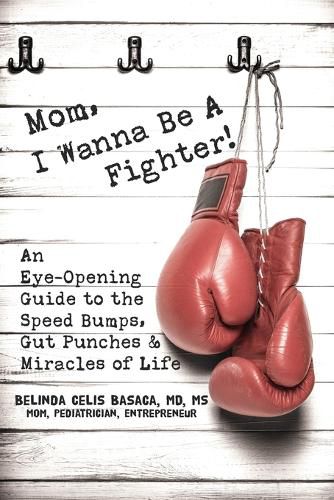 Cover image for Mom, I Wanna Be A Fighter!: An Eye-Opening Guide to the Speed Bumps, Gut Punches & Miracles of Life