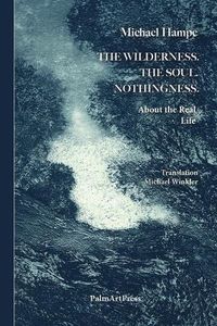 Cover image for The Wilderness. the Soul. Nothingness. about the Real Life