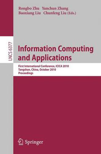 Cover image for Information Computing and Applications: First International Conference, ICICA 2010, Tangshan, China, October 15-18, 2010, Proceedings