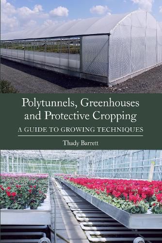 Cover image for Polytunnels, Greenhouses and Protective Cropping: A Guide to Growing Techniques