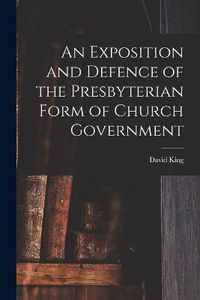 Cover image for An Exposition and Defence of the Presbyterian Form of Church Government