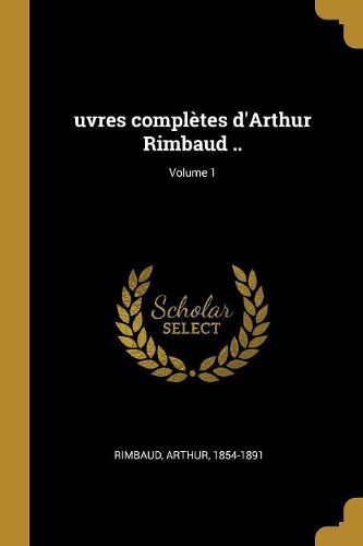Cover image for uvres completes d'Arthur Rimbaud ..; Volume 1